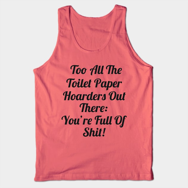 Toilet Paper Hoarders Are Full Of Shit! Tank Top by cameradog